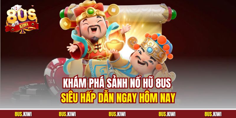 Khám phá sảnh Nổ hũ 8US siêu hấp dẫn ngay hôm nay