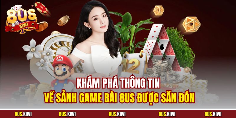Khám phá thông tin về sảnh Game bài 8US được săn đón
